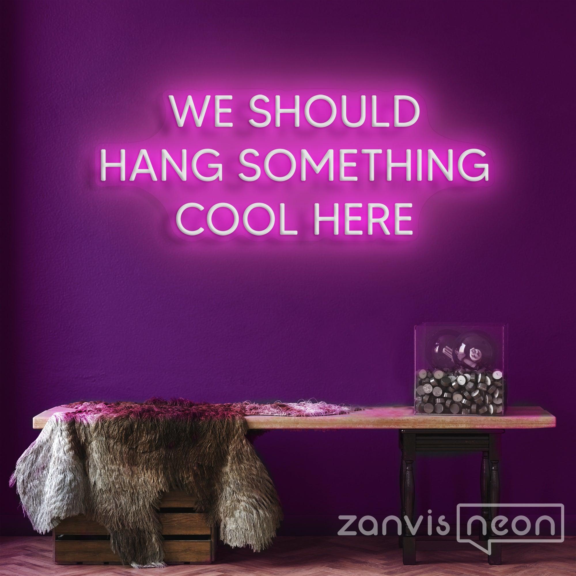 We Should Hang Something Cool Here Neon Sign