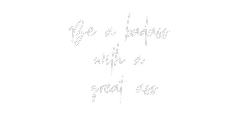 Custom Neon: Be a badass 
...