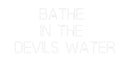 Custom Neon: BATHE 
IN TH...