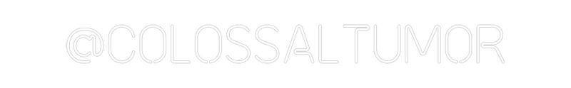 Custom Neon: @COLOSSALtumor