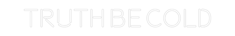 Custom Neon: TRUTH BE COLD