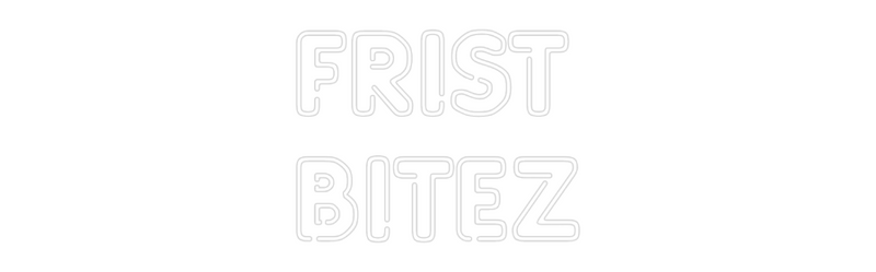 Custom Neon: FRIST
BITEZ