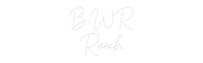Custom Neon: B.W.R
Ranch