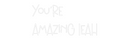 Custom Neon: You’re
amazi...