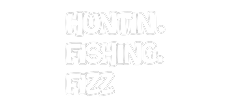 Custom Neon: HUNTIN.
FISH...