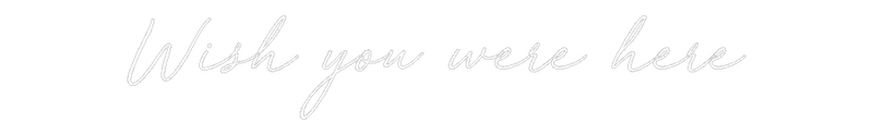 Custom Neon: Wish you were...