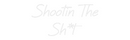 Custom Neon: Shootin The
...