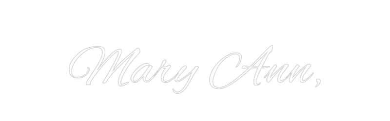 Custom Neon: 
Mary Ann,