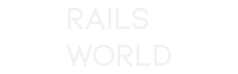 Custom Neon: RAILS
WORLD