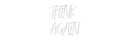 Custom Neon: THINK 
AGAIN