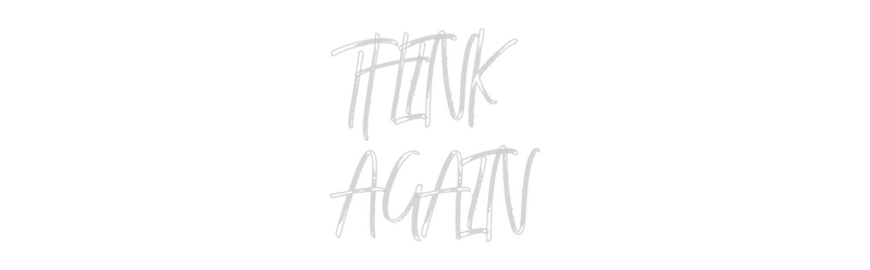 Custom Neon: THINK 
AGAIN