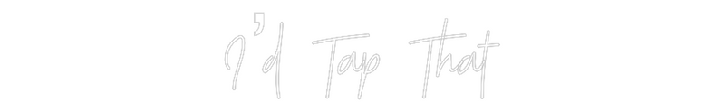 Custom Neon: I’d Tap That