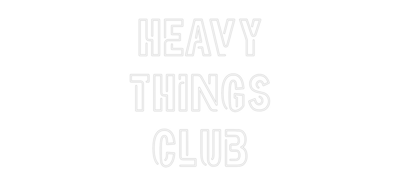 Custom Neon: HEAVY
THINGS...