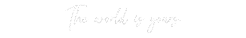 Custom Neon: The world is ...