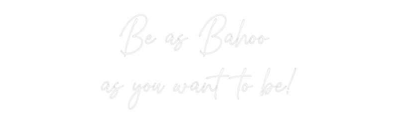 Custom Neon: Be as Bahoo 
...