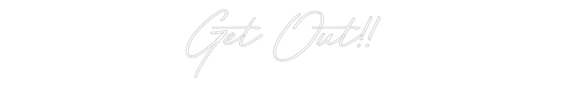 Custom Neon: Get Out!!