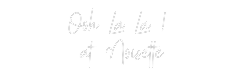 Custom Neon: Ooh La La ! 
...