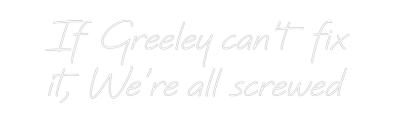 Custom Neon: If Greeley ca...