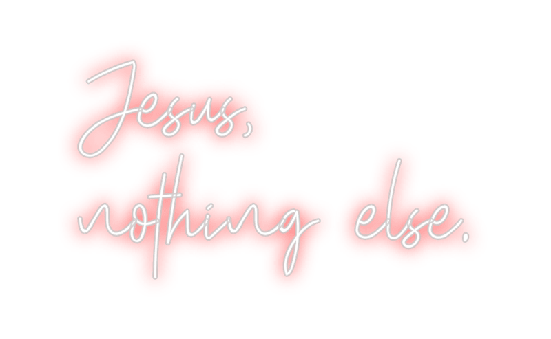 Custom Neon: Jesus,
nothin... - Custom Neon Signs | LED Neon Signs | Zanvis Neon®