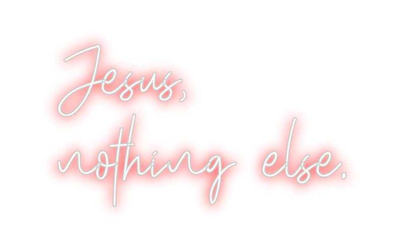 Custom Neon: Jesus,
nothin... - Custom Neon Signs | LED Neon Signs | Zanvis Neon®