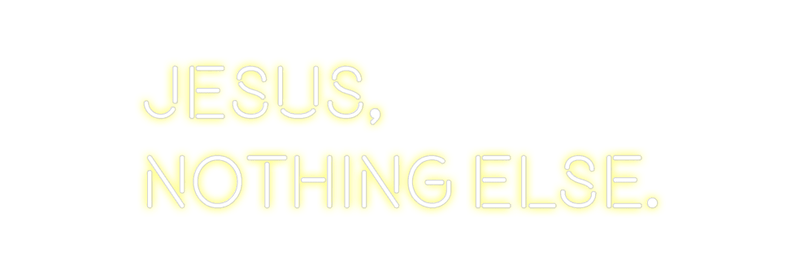 Custom Neon: Jesus,
nothin... - Custom Neon Signs | LED Neon Signs | Zanvis Neon®