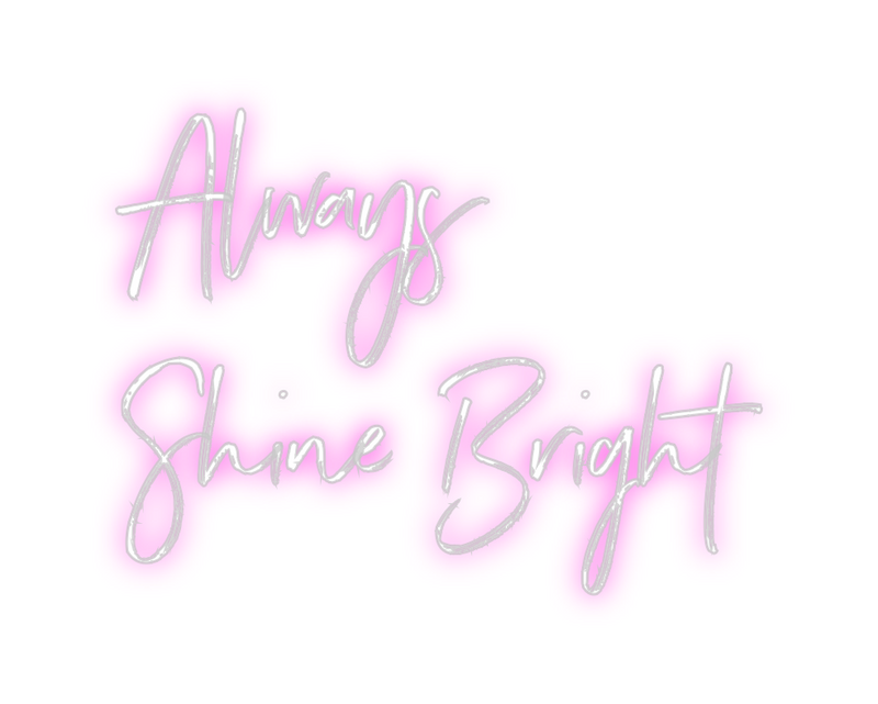 Custom Neon: Always 
Shine...