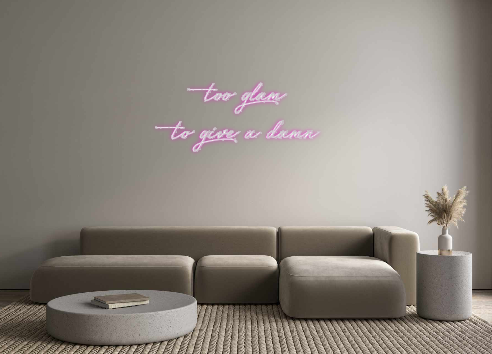 Custom Neon: too glam 
to ...