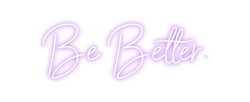 Custom Neon: Be Better.