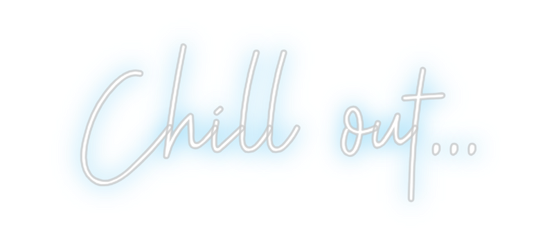 Custom Neon: Chill out...