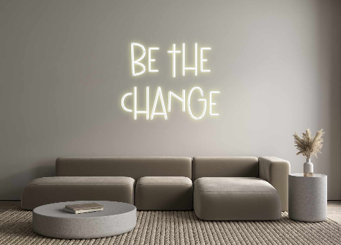 Custom Neon: Be The
change