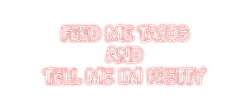 Custom Neon: Feed Me Tacos...