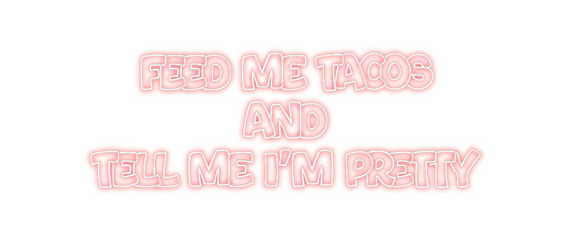 Custom Neon: Feed me tacos...