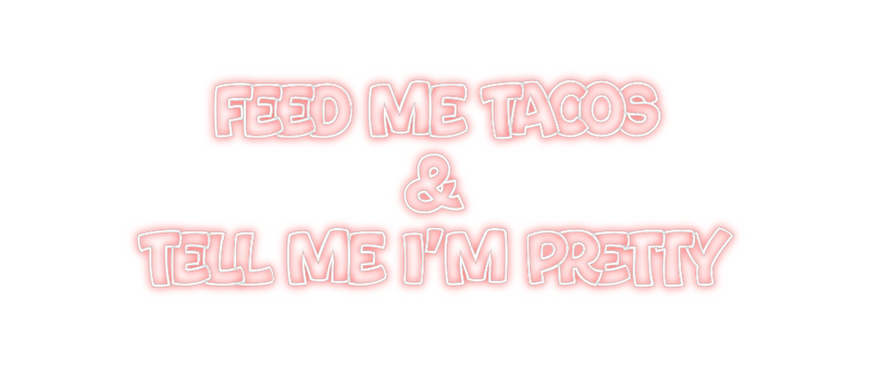 Custom Neon: FEED ME TACOS...