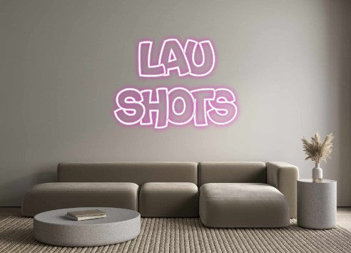 Custom Neon:   LAU
SHOTS