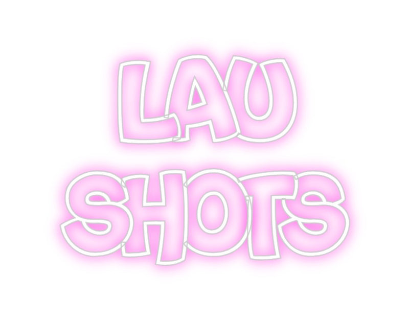 Custom Neon:   LAU
SHOTS