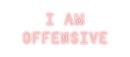 Custom Neon: I am
offensive