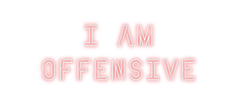 Custom Neon: I am
offensive