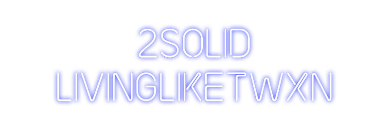 Custom Neon:  2Solid
Livi...