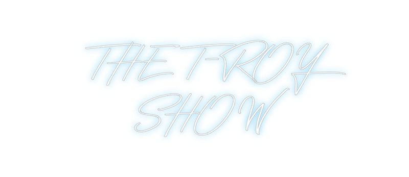 Custom Neon: THE T-ROY
SHOW