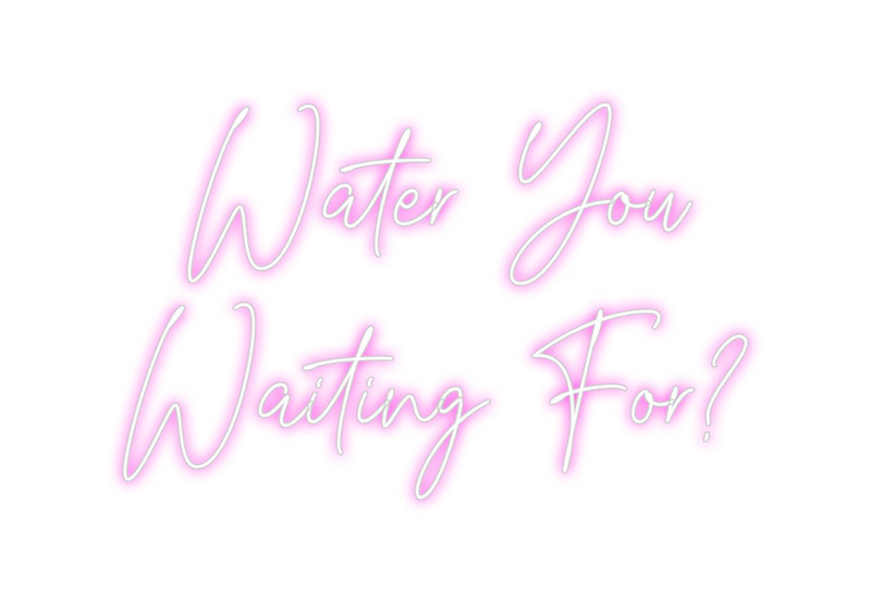 Custom Neon: Water You 
W...