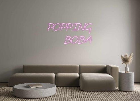 Custom Neon: POPPING
BOBA