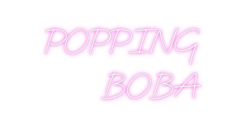 Custom Neon: POPPING
BOBA