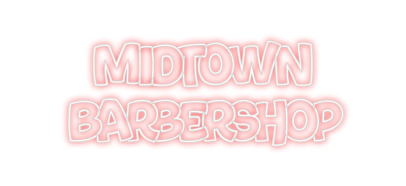 Custom Neon: MIDTOWN
BARB...