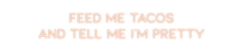 Custom Neon: Feed Me Tacos...