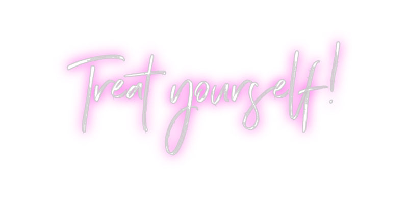 Custom Neon: Treat yourself!