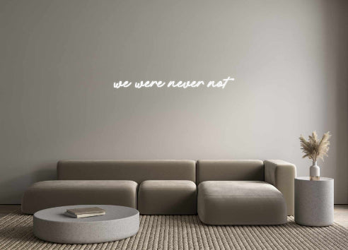 Custom Neon: we were never...