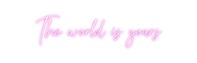 Custom Neon: The world is ...