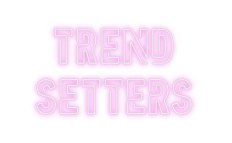 Custom Neon: Trend
Setters