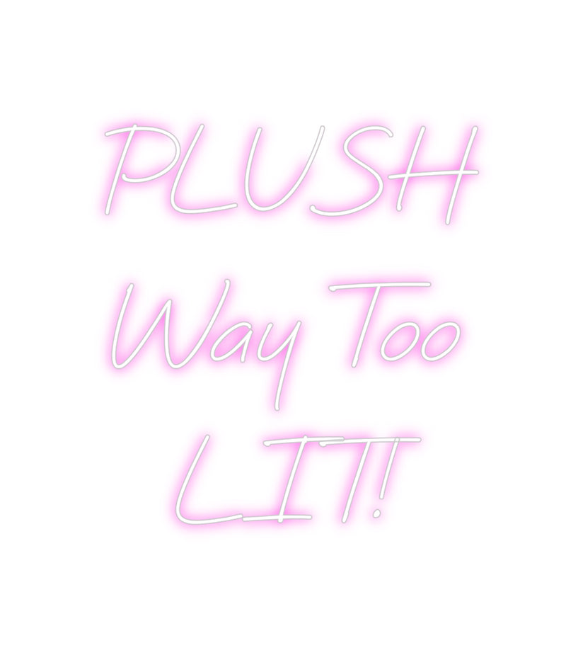 Custom Neon: PLUSH
Way To...