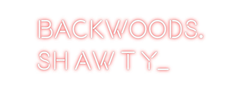 Custom Neon: backwoods.
s...